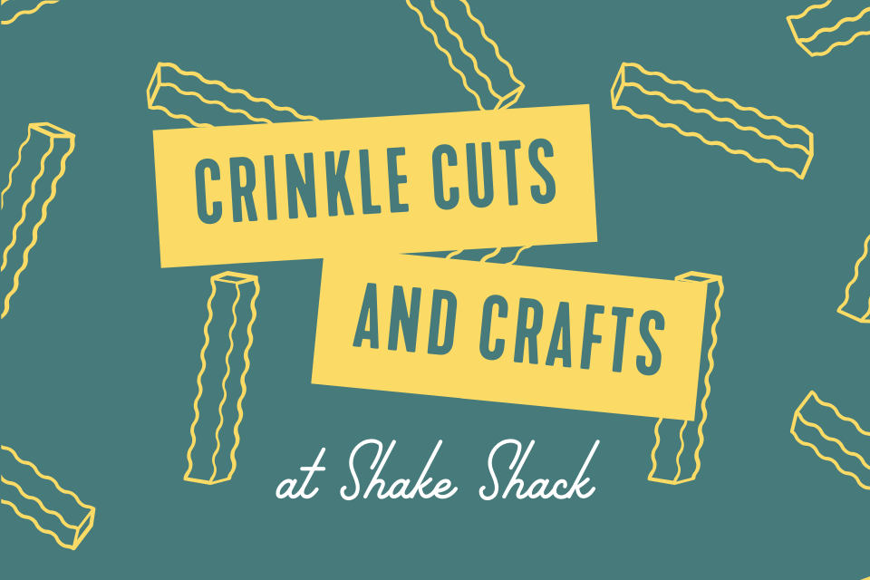 Crinkle cuts and crafts at shake shack